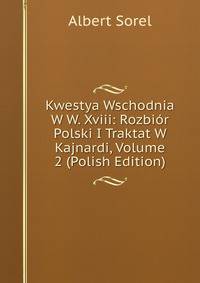 Kwestya Wschodnia W W. Xviii: Rozbior Polski I Traktat W Kajnardi, Volume 2 (Polish Edition)