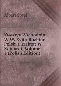 Kwestya Wschodnia W W. Xviii: Rozbior Polski I Traktat W Kajnardi, Volume 1 (Polish Edition)
