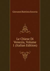 Le Chiese Di Venezia, Volume 1 (Italian Edition)