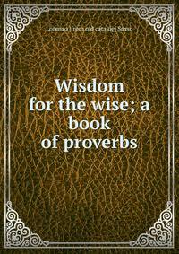 Wisdom for the wise; a book of proverbs