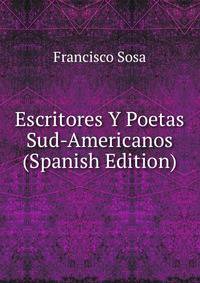 Escritores Y Poetas Sud-Americanos (Spanish Edition)