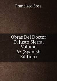 Obras Del Doctor D. Justo Sierra, Volume 65 (Spanish Edition)