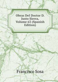 Obras Del Doctor D. Justo Sierra, Volume 63 (Spanish Edition)
