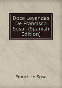 Doce Leyendas De Francisco Sosa . (Spanish Edition)