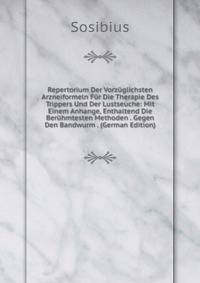 Repertorium Der Vorzuglichsten Arzneiformeln Fur Die Therapie Des Trippers Und Der Lustseuche: Mit Einem Anhange, Enthaltend Die Beruhmtesten Methoden . Gegen Den Bandwurm . (German Edition)