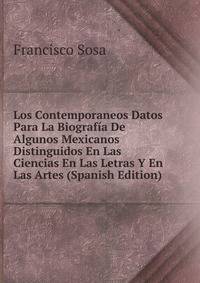 Los Contemporaneos Datos Para La Biografia De Algunos Mexicanos Distinguidos En Las Ciencias En Las Letras Y En Las Artes (Spanish Edition)