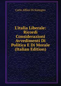 L'italia Liberale: Ricordi Considerazioni Avvedimenti Di Politica E Di Morale (Italian Edition)