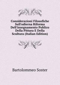 Considerazioni Filosofiche Sull'odierna Riforma Dell'insegnamento Publico Della Pittura E Della Scultura (Italian Edition)