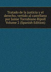 Tratado de la justicia y el derecho, vertido al castellano por Jaime Torrubiano Ripoll Volume 2 (Spanish Edition)