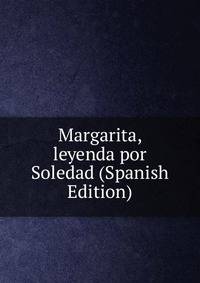 Margarita, leyenda por Soledad (Spanish Edition)