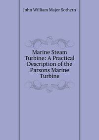 Marine Steam Turbine: A Practical Description of the Parsons Marine Turbine