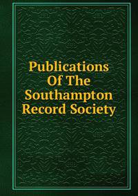 Publications Of The Southampton Record Society