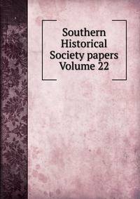 Southern Historical Society papers Volume 22