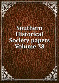 Southern Historical Society papers Volume 38
