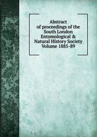 Abstract of proceedings of the South London Entomological &amp; Natural History Society Volume 1885-89