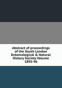 Abstract of proceedings of the South London Entomological &amp; Natural History Society Volume 1895-96