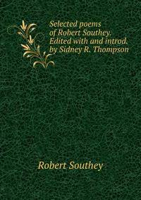 Selected poems of Robert Southey. Edited with and introd. by Sidney R. Thompson