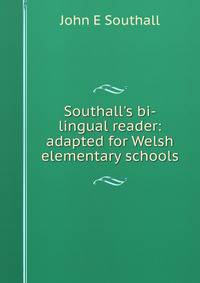 Southall's bi-lingual reader: adapted for Welsh elementary schools