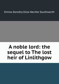 A noble lord: the sequel to The lost heir of Linlithgow