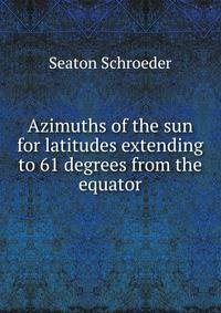 Azimuths of the sun for latitudes extending to 61 degrees from the equator