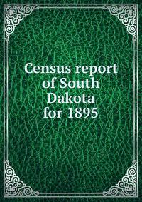 Census report of South Dakota for 1895