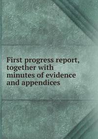 First progress report, together with minutes of evidence and appendices