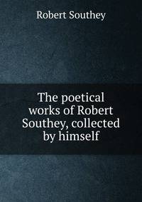 The poetical works of Robert Southey, collected by himself