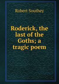 Roderick, the last of the Goths; a tragic poem
