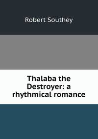 Thalaba the Destroyer: a rhythmical romance