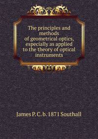 The principles and methods of geometrical optics, especially as applied to the theory of optical instruments