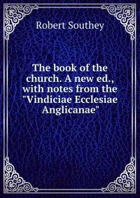 The book of the church. A new ed., with notes from the "Vindiciae Ecclesiae Anglicanae"