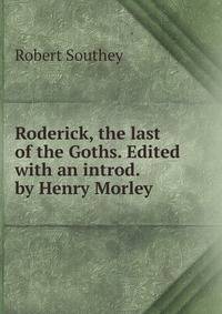 Roderick, the last of the Goths. Edited with an introd. by Henry Morley