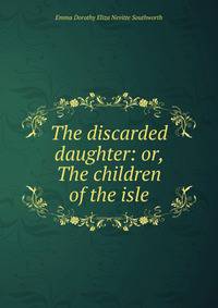 The discarded daughter: or, The children of the isle