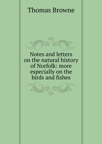 Notes and letters on the natural history of Norfolk: more especially on the birds and fishes