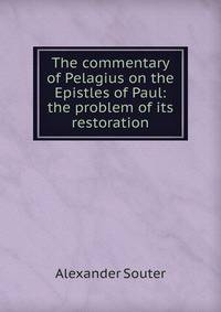 The commentary of Pelagius on the Epistles of Paul: the problem of its restoration