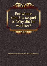 For whose sake?: a sequel to Why did he wed her?