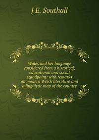 Wales and her language considered from a historical, educational and social standpoint: with remarks on modern Welsh literature and a linguistic map of the country