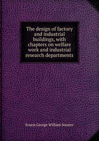 The design of factory and industrial buildings, with chapters on welfare work and industrial research departments