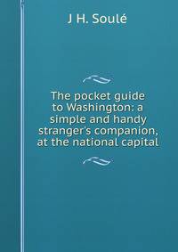 The pocket guide to Washington: a simple and handy stranger's companion, at the national capital