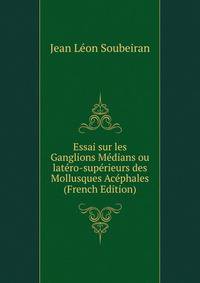 Essai sur les Ganglions Medians ou latero-superieurs des Mollusques Acephales (French Edition)