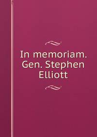 In memoriam. Gen. Stephen Elliott