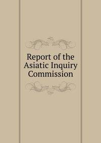 Report of the Asiatic Inquiry Commission