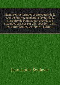 Memoires historiques et anecdotes de la cour de France, pendant la faveur de la marquise de Pompadour, avec douze estampes gravees par elle, sous les . dans les porte-feuilles de (French Edition)