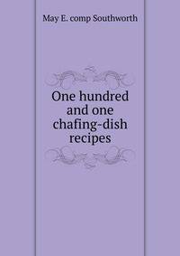 One hundred and one chafing-dish recipes