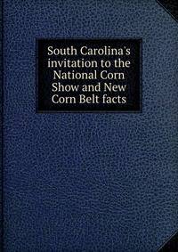 South Carolina's invitation to the National Corn Show and New Corn Belt facts