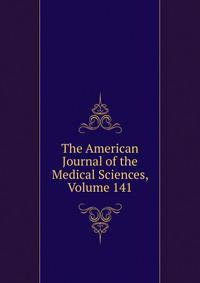 The American Journal of the Medical Sciences, Volume 141