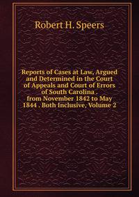 Reports of Cases at Law, Argued and Determined in the Court of Appeals and Court of Errors of South Carolina . from November 1842 to May 1844 . Both Inclusive, Volume 2