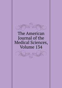 The American Journal of the Medical Sciences, Volume 134