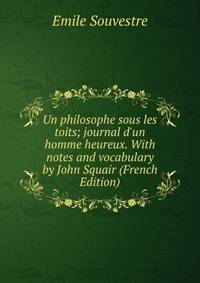 Un philosophe sous les toits; journal d'un homme heureux. With notes and vocabulary by John Squair (French Edition)