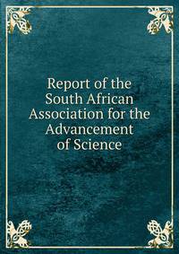 Report of the South African Association for the Advancement of Science